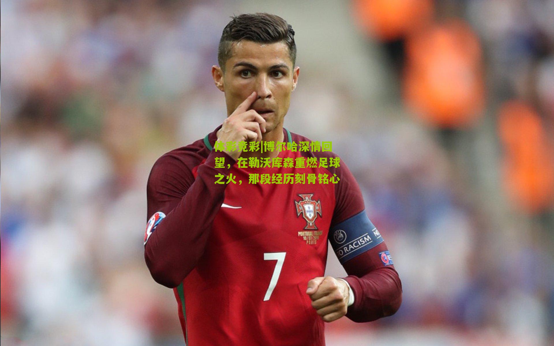 体彩竞彩|博尔哈深情回望，在勒沃库森重燃足球之火，那段经历刻骨铭心