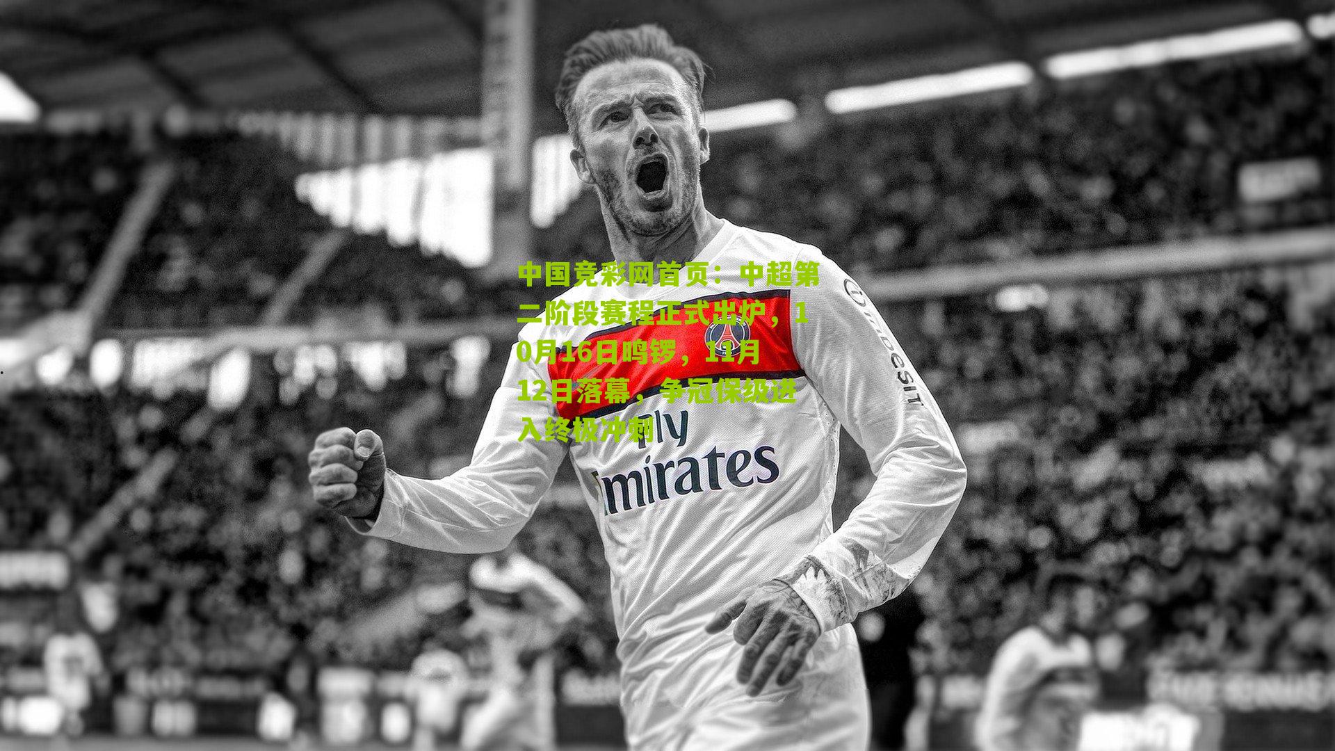 中国竞彩网首页：中超第二阶段赛程正式出炉，10月16日鸣锣，11月12日落幕，争冠保级进入终极冲刺