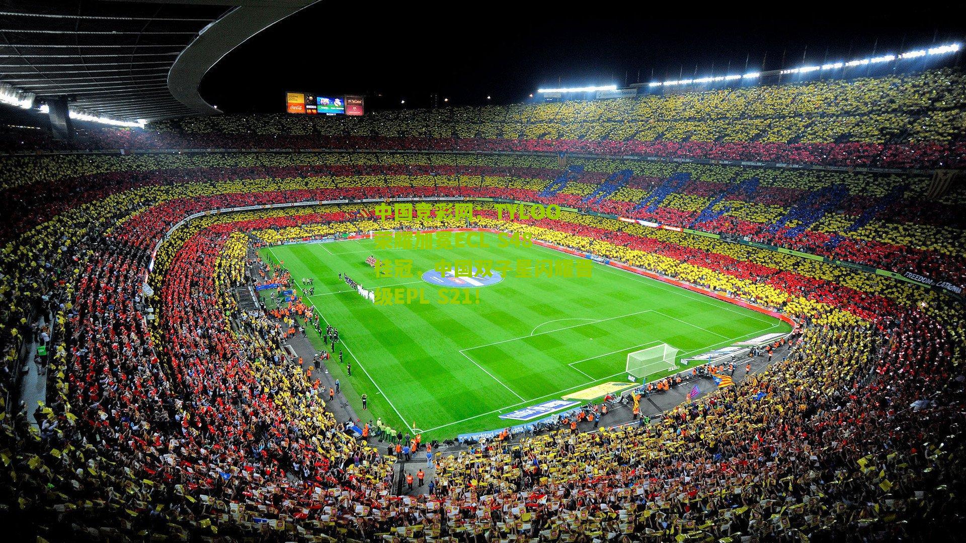 中国竞彩网：TYLOO荣耀加冕ECL S48桂冠，中国双子星闪耀晋级EPL S21！