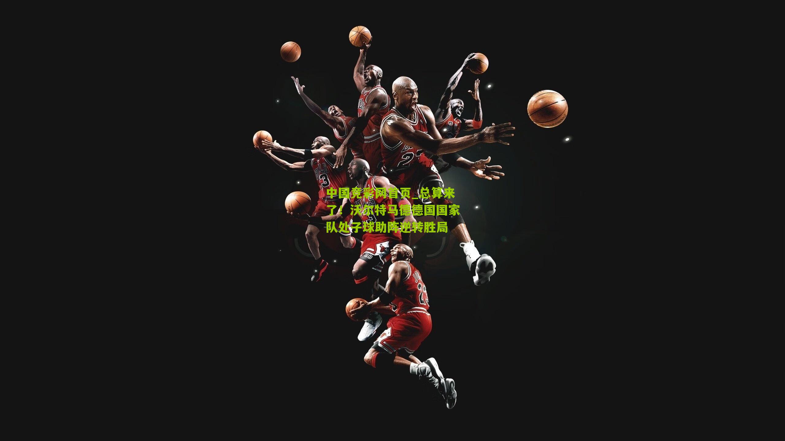 中国竞彩网首页_总算来了！沃尔特马德德国国家队处子球助阵逆转胜局