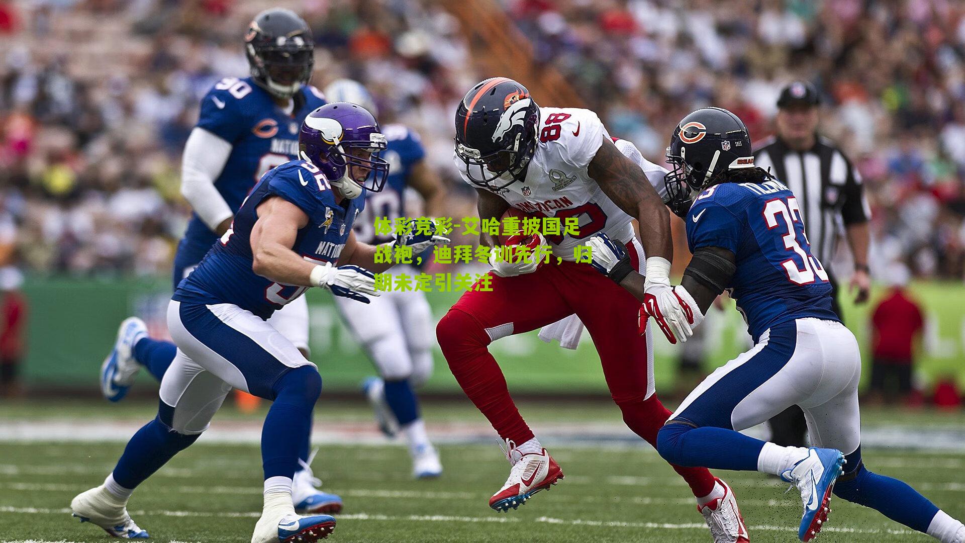 体彩竞彩-艾哈重披国足战袍，迪拜冬训先行，归期未定引关注