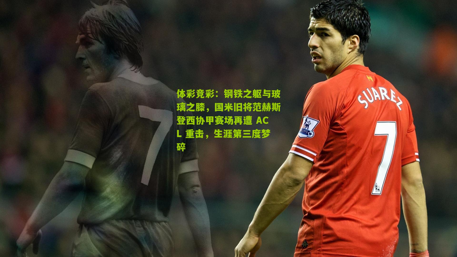 钢铁之躯与玻璃之膝,国米旧将范赫斯登西协甲赛场再遭 ACL 重击,生涯第三度梦碎